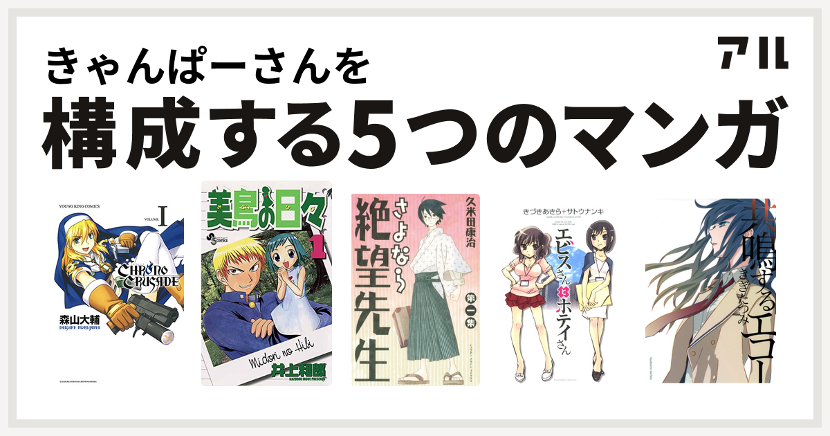 きゃんぱーさんを構成するマンガはクロノクルセイド 新装版 美鳥の日々 さよなら絶望先生 エビスさんとホテイさん 共鳴するエコー 私を構成する5つのマンガ アル