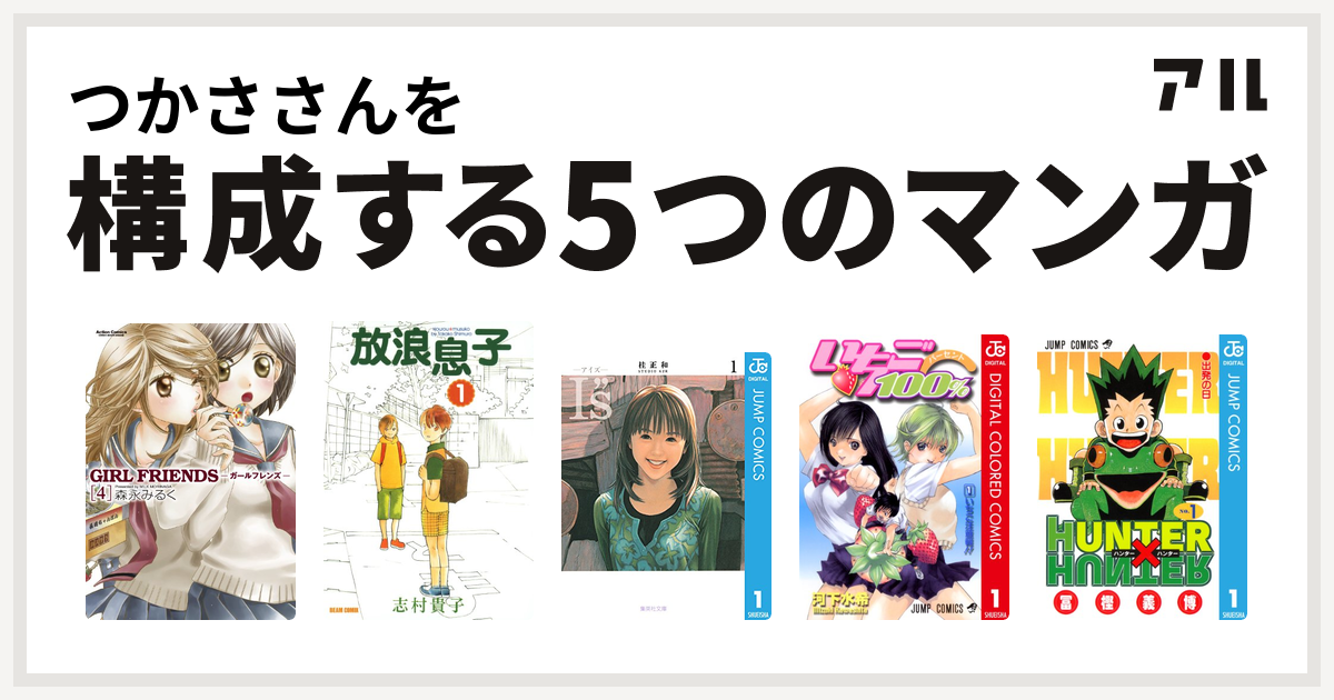 つかささんを構成するマンガはgirl Friends 放浪息子 I S アイズ いちご100 カラー版 Hunter Hunter 私を構成する5つのマンガ アル