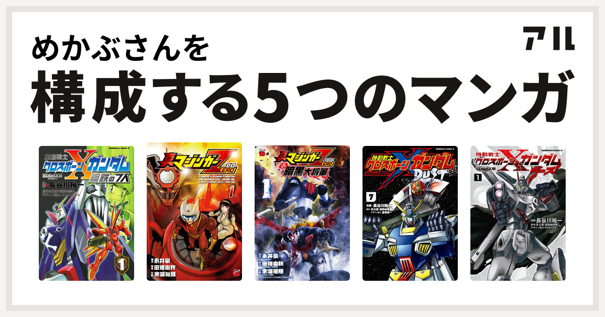 めかぶさんを構成するマンガは機動戦士クロスボーン ガンダム 鋼鉄の7人 真マジンガーzero 真マジンガーzero Vs 暗黒大将軍 機動戦士クロスボーン ガンダム Dust 機動戦士クロスボーン ガンダム ゴースト 私を構成する5つのマンガ アル