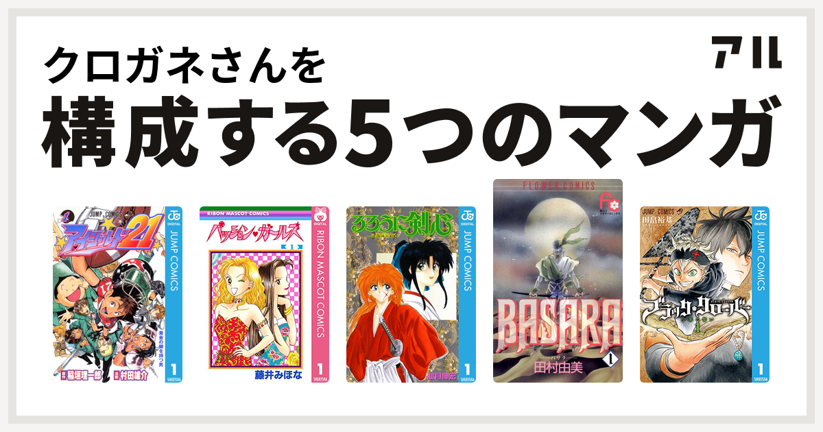 クロガネさんを構成するマンガはアイシールド21 パッション ガールズ るろうに剣心 明治剣客浪漫譚 Basara ブラッククローバー 私を構成する5つのマンガ アル