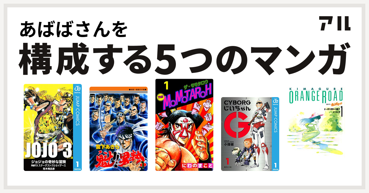 あばばさんを構成するマンガはジョジョの奇妙な冒険 第3部 魁 男塾 The Momotaroh Cyborgじいちゃんg きまぐれオレンジ ロード 私を構成する5つのマンガ アル