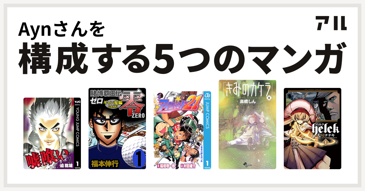 Aynさんを構成するマンガは嘘喰い 賭博覇王伝 零 ギャン鬼編 アイシールド21 きみのカケラ Helck 私を構成する5つのマンガ アル