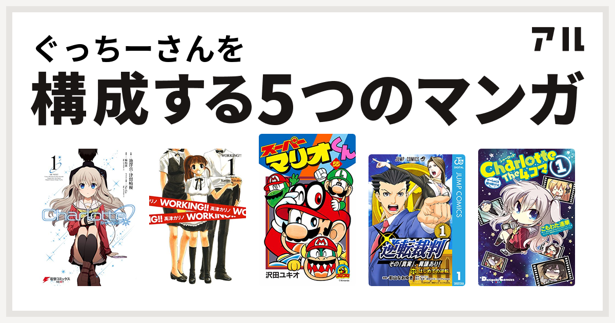 ぐっちーさんを構成するマンガはcharlotte Working スーパーマリオくん 逆転裁判 その 真実 異議あり Charlotte The 4コマ 私を構成する5つのマンガ アル