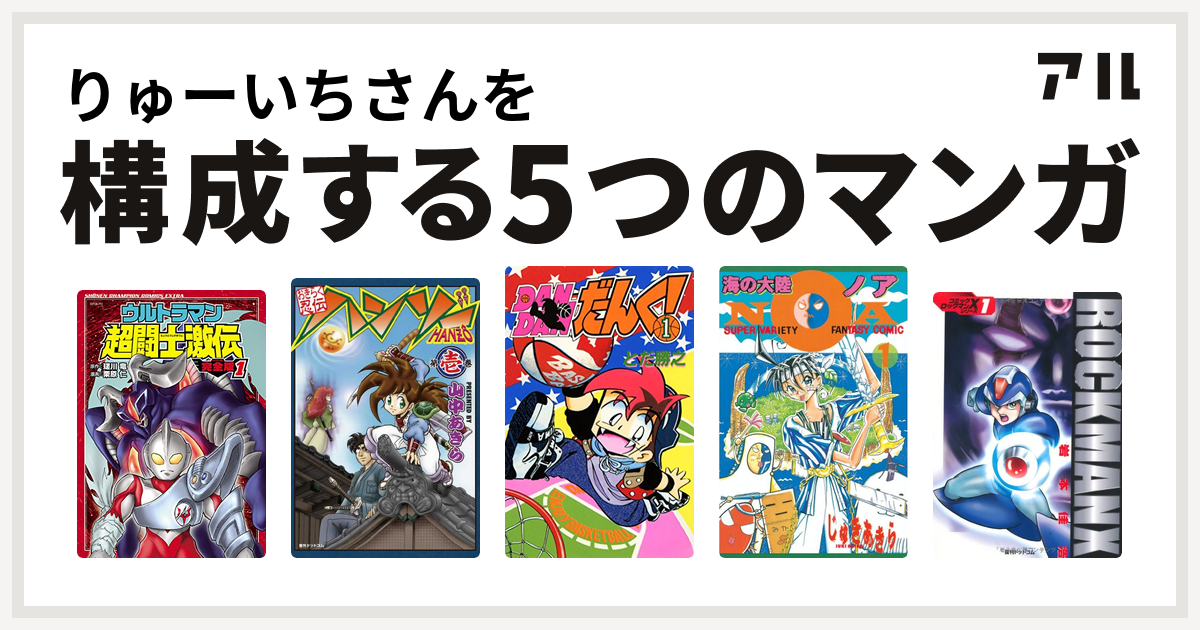 りゅーいちさんを構成するマンガはウルトラマン超闘士激伝 おきらく忍伝ハンゾー Dandanだんく 海の大陸noa コミックボンボンコミックス ロックマンx 私を構成する5つのマンガ アル