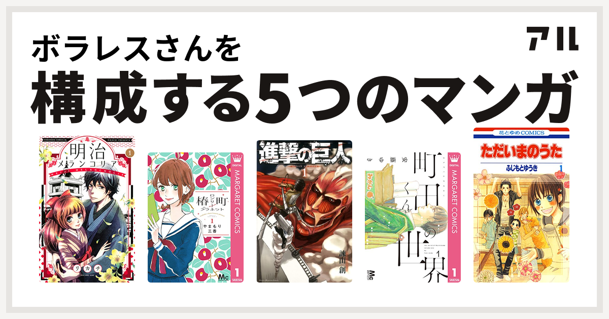 ボラレスさんを構成するマンガは明治メランコリア 椿町ロンリープラネット 進撃の巨人 町田くんの世界 ただいまのうた 私を構成する5つのマンガ アル