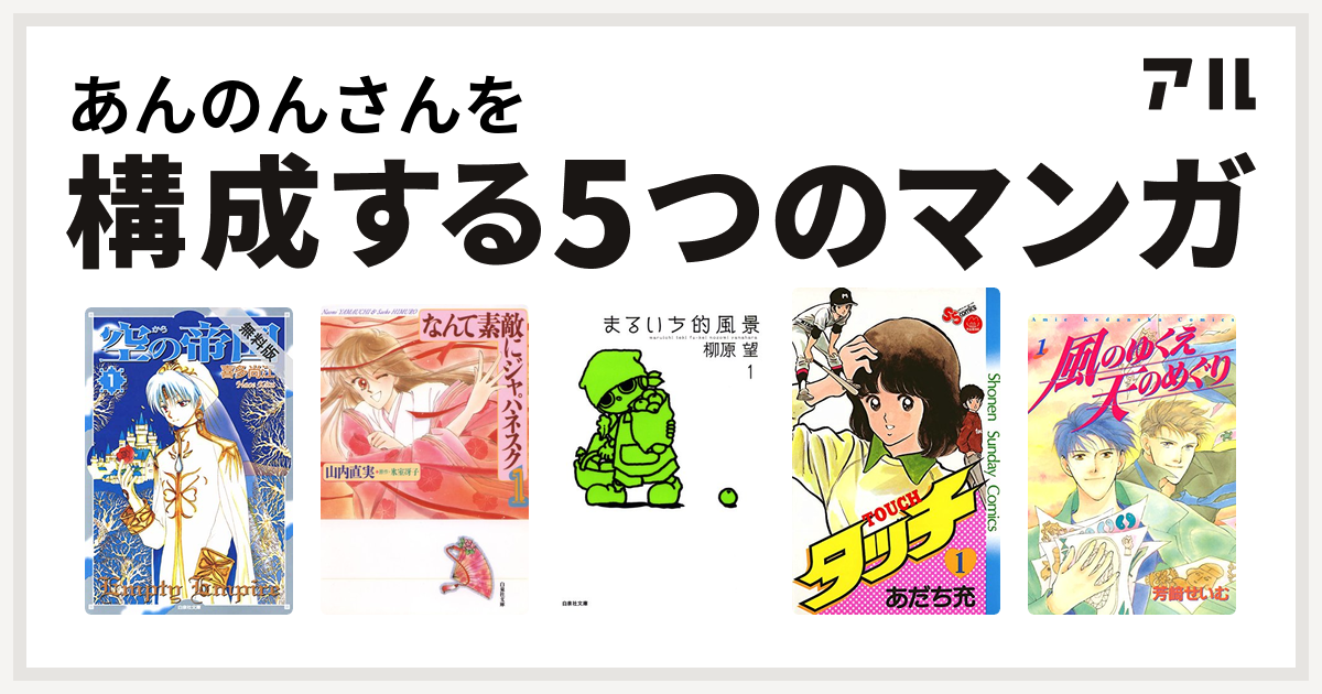 あんのんさんを構成するマンガは空 から の帝国 なんて素敵にジャパネスク まるいち的風景 タッチ 風のゆくえ 天のめぐり 私を構成する5つのマンガ アル