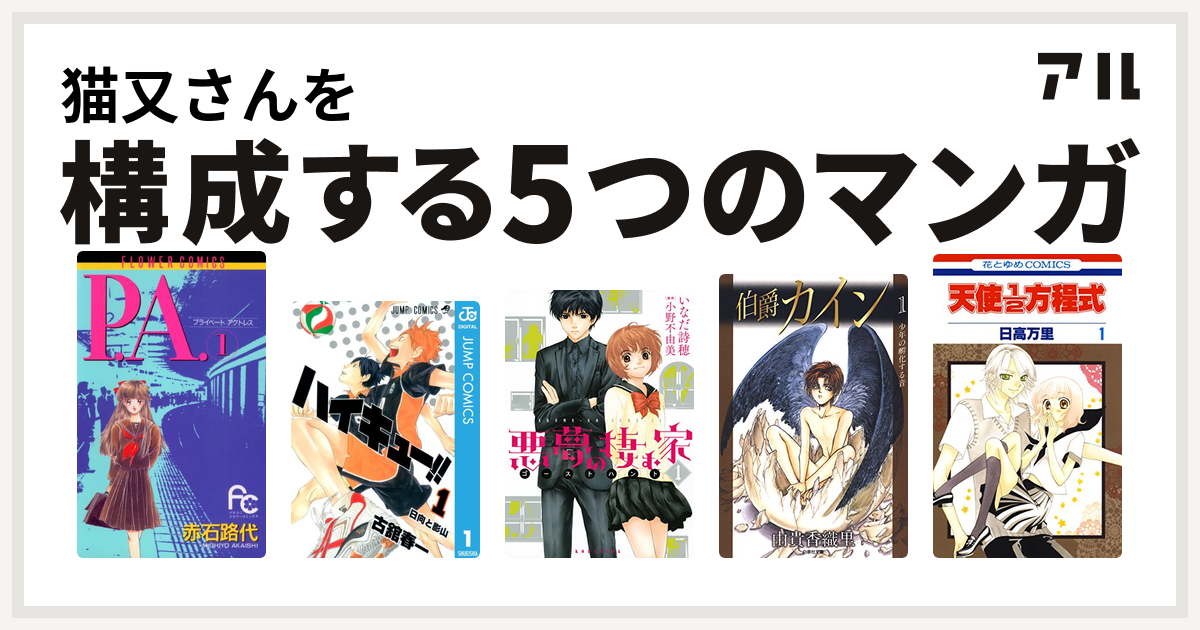 猫又さんを構成するマンガはp A プライベートアクトレス ハイキュー 悪夢の棲む家 ゴーストハント 伯爵カイン 天使1 2方程式 私を構成する5つのマンガ アル