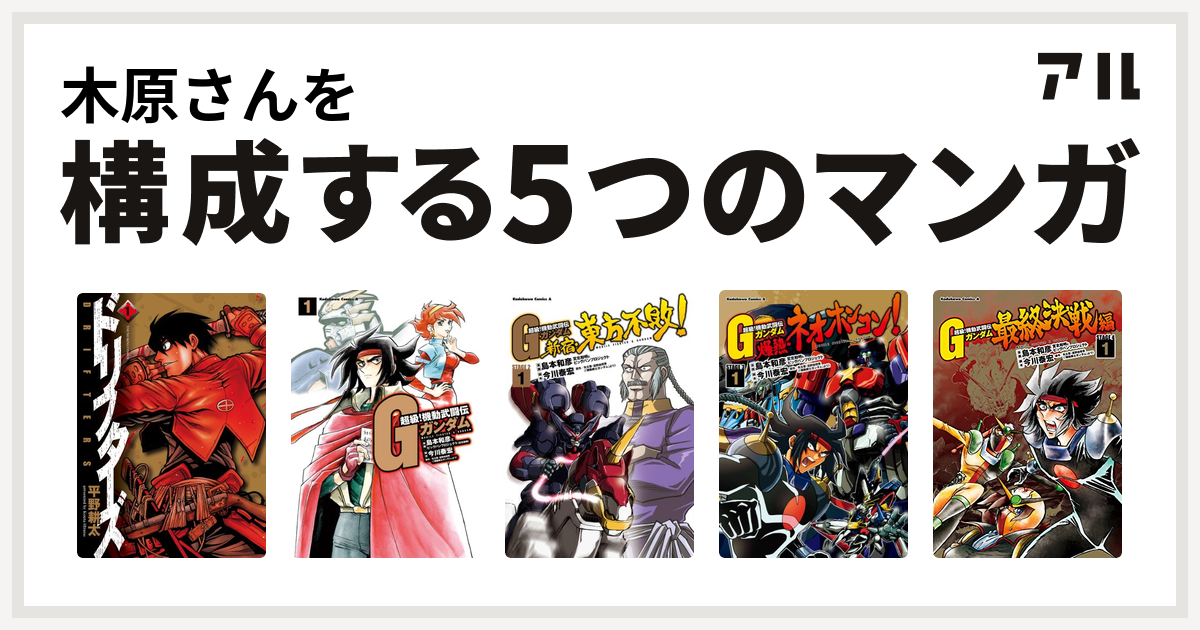 木原さんを構成するマンガはドリフターズ 超級 機動武闘伝gガンダム 超級 機動武闘伝gガンダム 新宿 東方不敗 超級 機動武闘伝gガンダム 爆熱 ネオホンコン 超級 機動武闘伝gガンダム 最終決戦編 私を構成する5つのマンガ アル