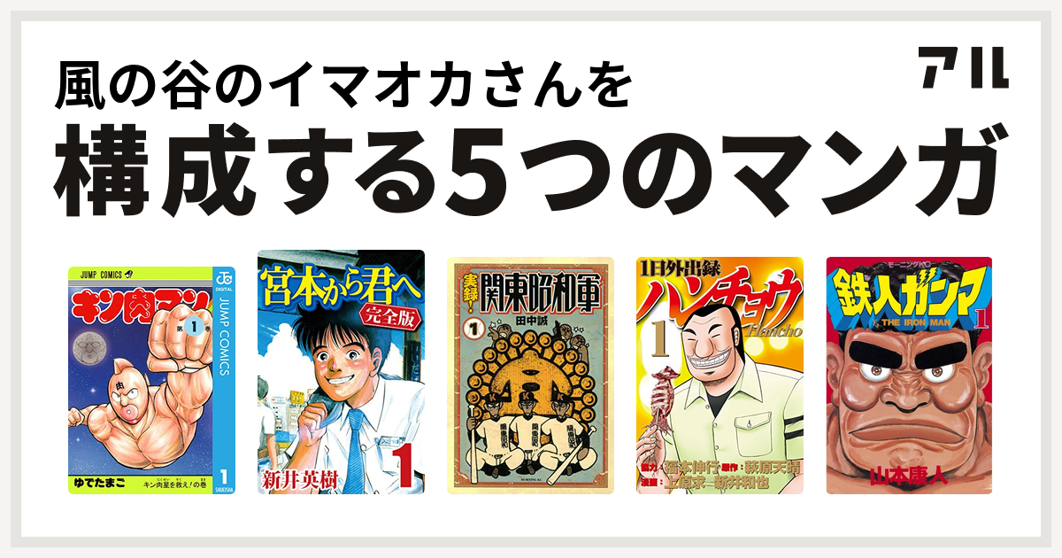 風の谷のイマオカさんを構成するマンガはキン肉マン 宮本から君へ 実録 関東昭和軍 1日外出録ハンチョウ 鉄人ガンマ 私を構成する5つのマンガ アル