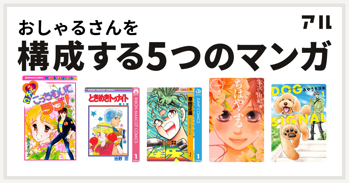おしゃるさんを構成するマンガはこっちむいてラブ ときめきトゥナイト 聖闘士星矢 ちはやふる Dog Signal 私を構成する5つのマンガ アル