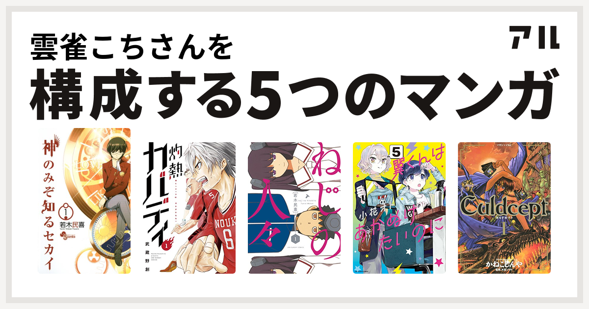 雲雀こちさんを構成するマンガは神のみぞ知るセカイ 灼熱カバディ ねじの人々 翼くんはあかぬけたいのに カルドセプト 私を構成する5つのマンガ アル