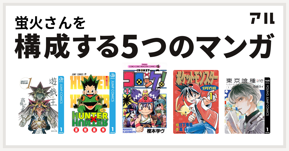 蛍火さんを構成するマンガは遊 戯 王 Hunter Hunter コロッケ ポケットモンスタースペシャル 東京喰種トーキョーグール Re 私を構成する5つのマンガ アル