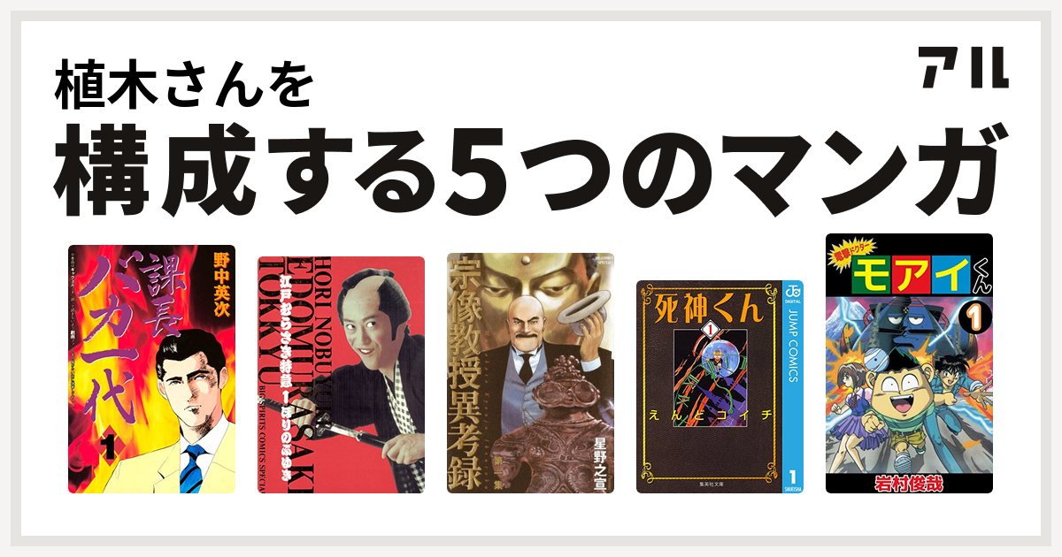 植木さんを構成するマンガは課長バカ一代 江戸むらさき特急 宗像教授異考録 死神くん 電撃ドクター モアイくん 私を構成する5つのマンガ アル