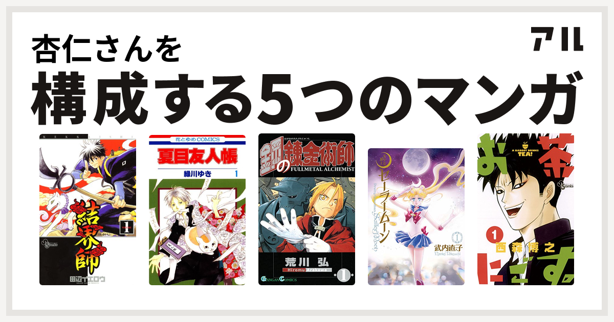 杏仁さんを構成するマンガは結界師 夏目友人帳 鋼の錬金術師 美少女戦士セーラームーン お茶にごす 私を構成する5つのマンガ アル