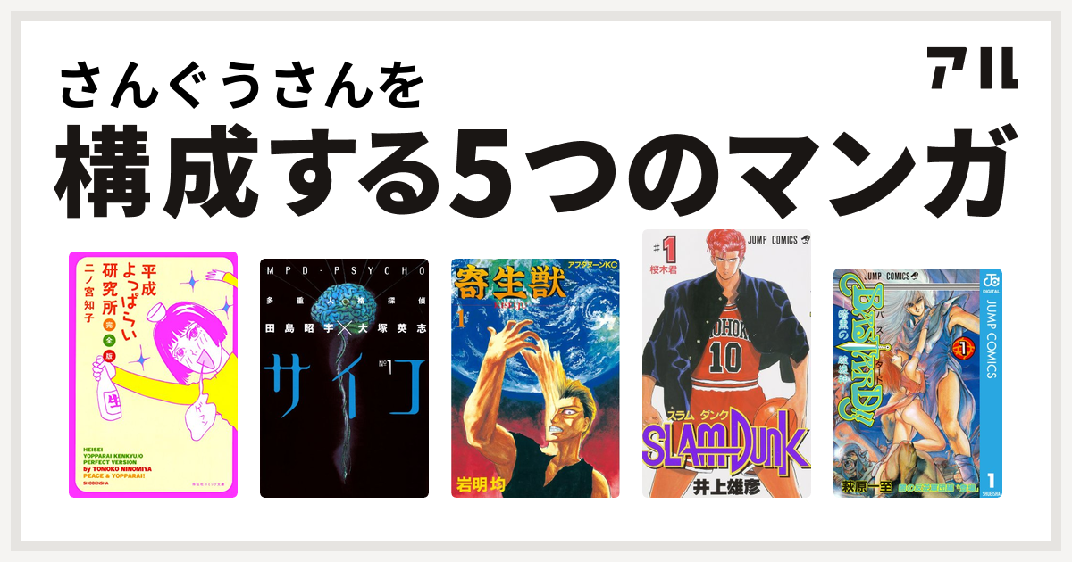 さんぐうさんを構成するマンガは平成よっぱらい研究所 多重人格探偵サイコ 寄生獣 Slam Dunk スラムダンク Bastard 私を構成する5つのマンガ アル