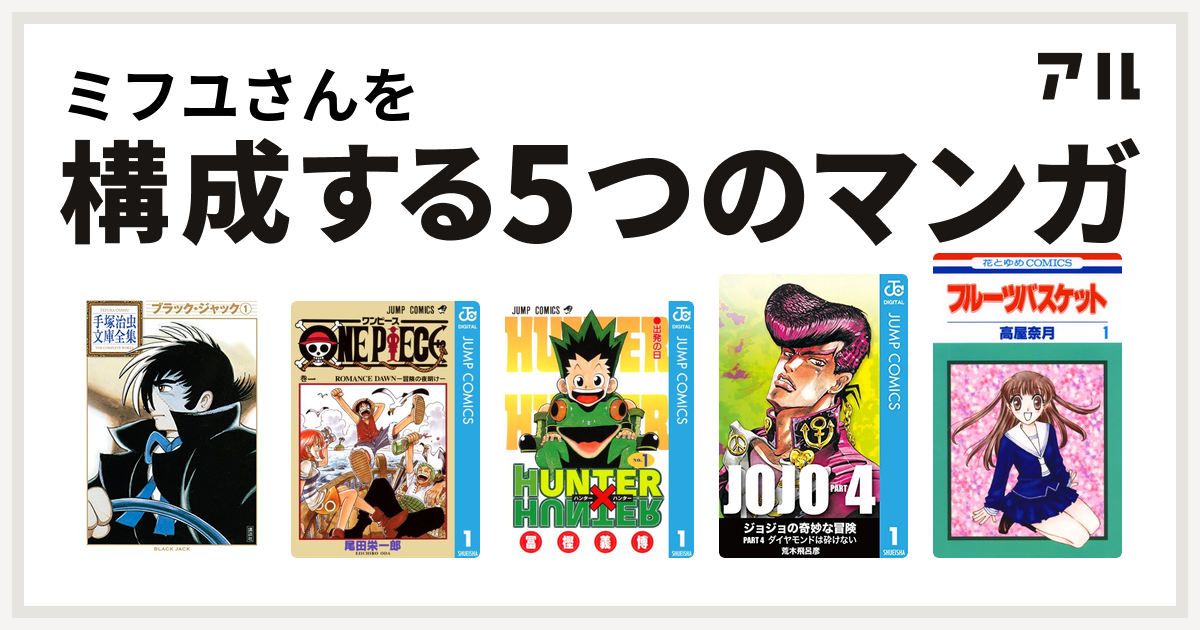 ミフユさんを構成するマンガはブラック ジャック One Piece Hunter Hunter ジョジョの奇妙な冒険 第4部 フルーツバスケット 私を構成する5つのマンガ アル