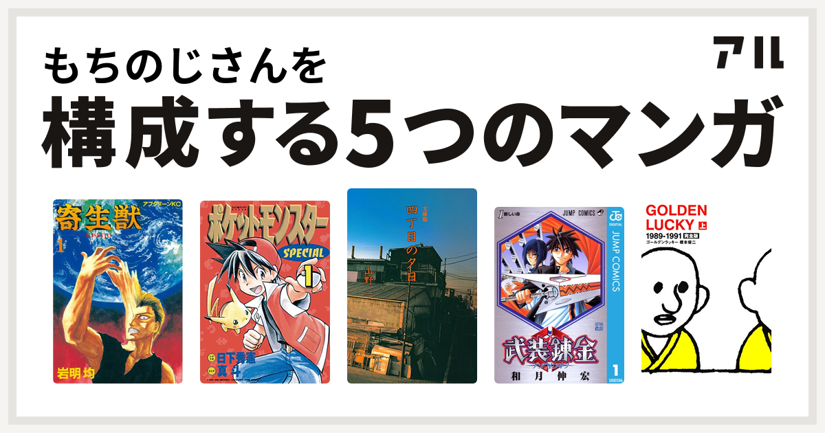 もちのじさんを構成するマンガは寄生獣 ポケットモンスタースペシャル 四丁目の夕日 武装錬金 Golden Lucky 私を構成する5つのマンガ アル