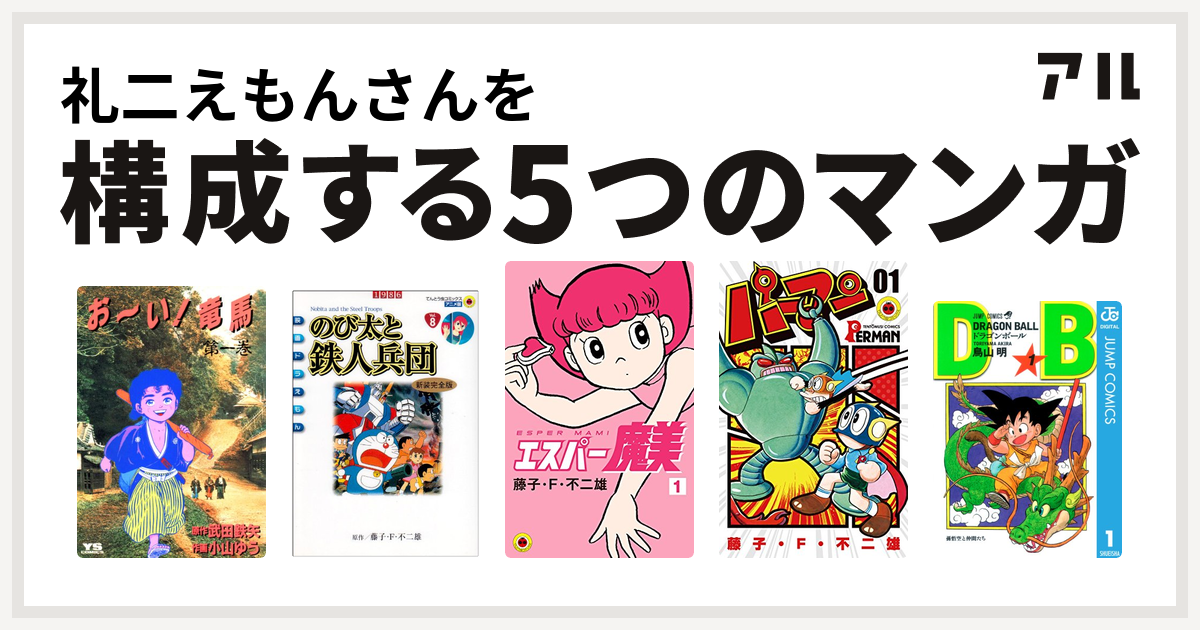 礼二えもんさんを構成するマンガはお い 竜馬 大長編ドラえもん9 のび太の日本誕生 エスパー魔美 パーマン ドラゴンボール 私を構成する5つのマンガ アル