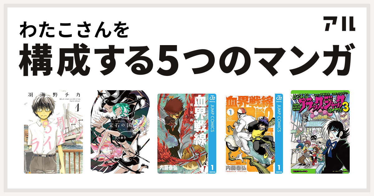 わたこさんを構成するマンガは3月のライオン 宝石の国 血界戦線 血界戦線 Back 2 Back こんなブラック ジャックはイヤだ 私を構成する5つのマンガ アル