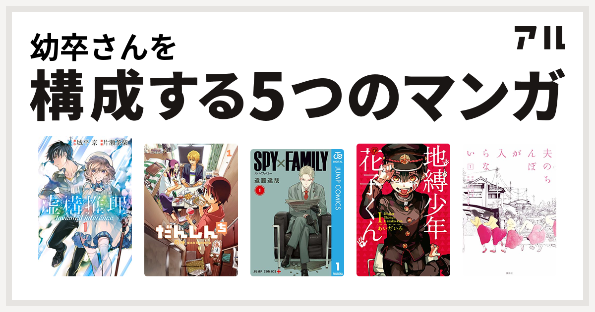 幼卒さんを構成するマンガは虚構推理 だんしんち Spy Family 地縛少年 花子くん 夫のちんぽが入らない 私を構成する5つのマンガ アル