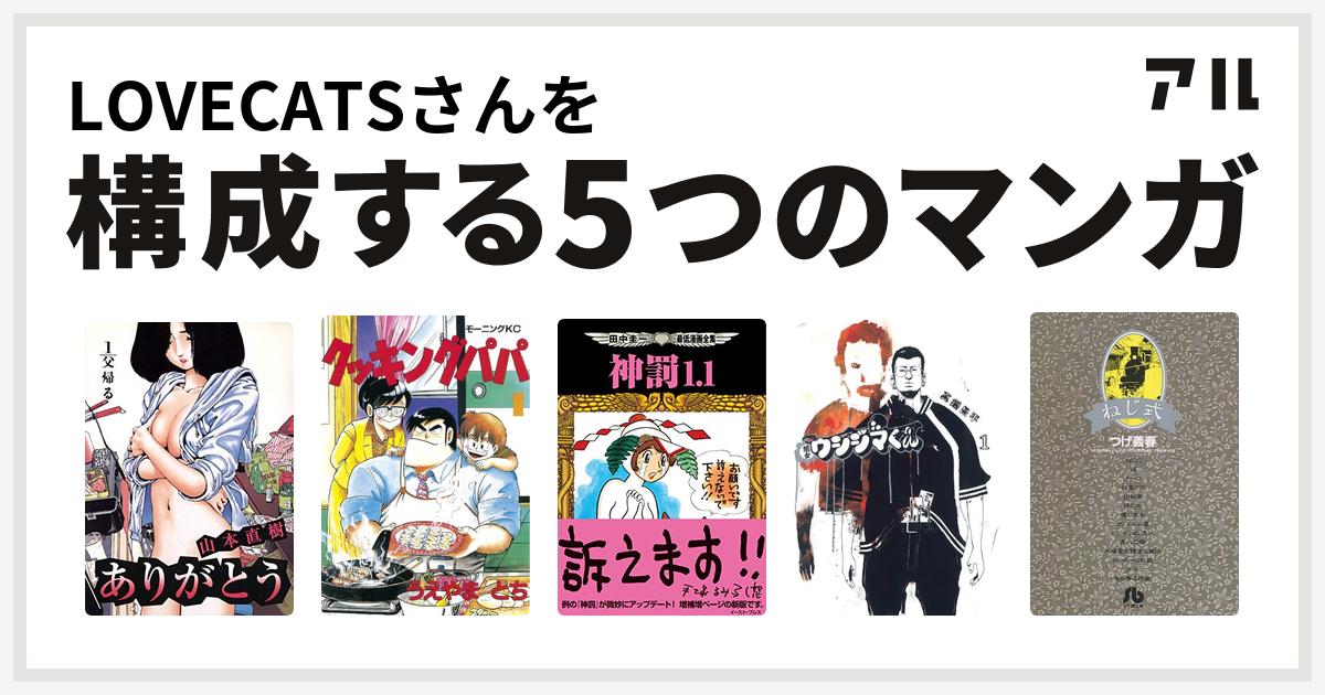 Lovecatsさんを構成するマンガはありがとう クッキングパパ 田中圭一最低漫画全集 神罰1 1 闇金ウシジマくん ねじ式 私を構成する5つのマンガ アル