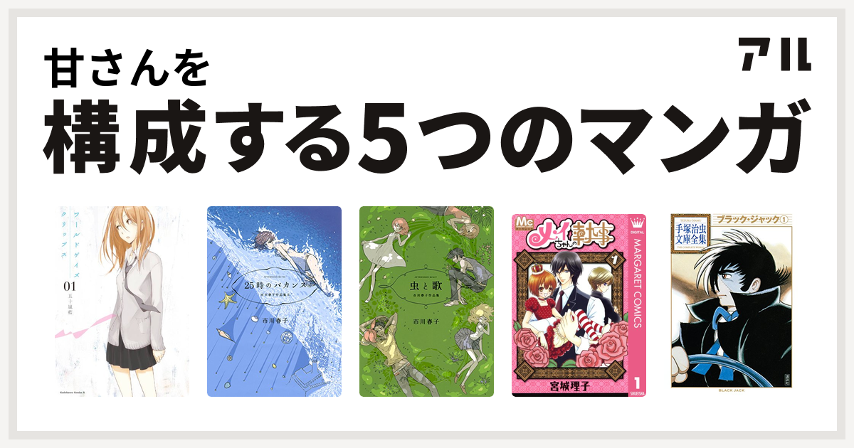 甘さんを構成するマンガはワールドゲイズ クリップス 25時のバカンス 市川春子作品集ii 虫と歌 市川春子作品集 メイちゃんの執事 ブラック ジャック 私を構成する5つのマンガ アル