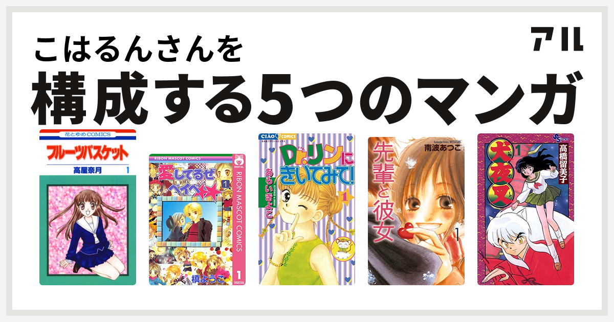 こはるんさんを構成するマンガはフルーツバスケット 愛してるぜベイベ Dr リンにきいてみて 先輩と彼女 犬夜叉 私を構成する5つのマンガ アル