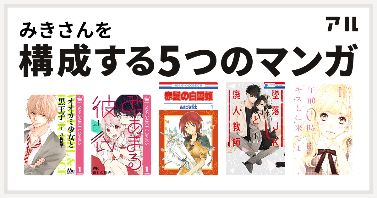 みきさんを構成するマンガはオオカミ少女と黒王子 みにあまる彼氏 赤髪の白雪姫 墜落jkと廃人教師 午前0時 キスしに来てよ 私を構成する5つのマンガ アル