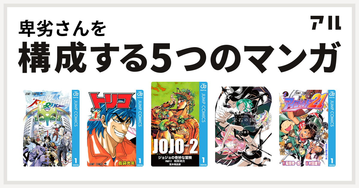 卑劣さんを構成するマンガはステルス交境曲 トリコ ジョジョの奇妙な冒険 第2部 宝石の国 アイシールド21 私を構成する5つのマンガ アル