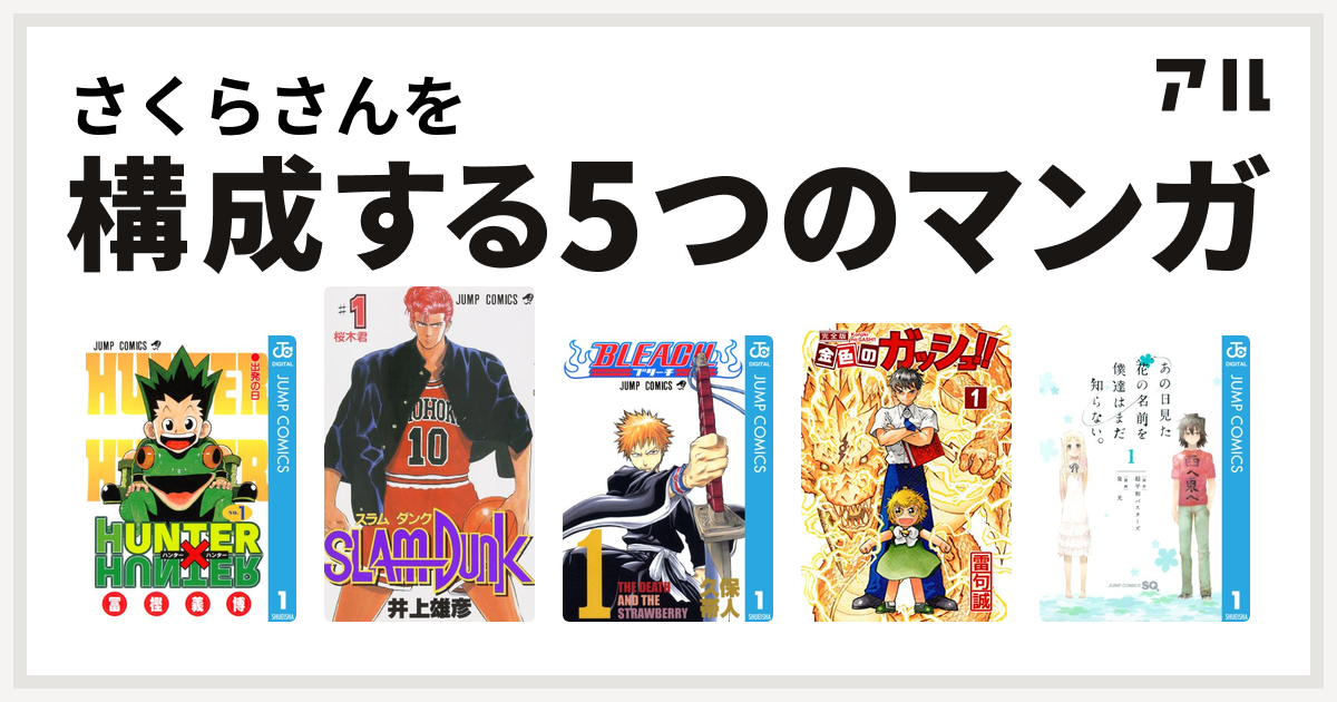 さくらさんを構成するマンガはhunter Hunter Slam Dunk スラムダンク Bleach 金色のガッシュ あの日見た花の名前を僕達はまだ知らない 私を構成する5つのマンガ アル