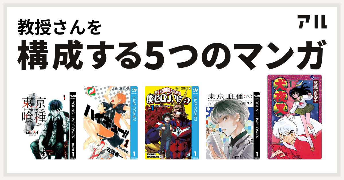 教授さんを構成するマンガは東京喰種トーキョーグール ハイキュー 僕のヒーローアカデミア 東京喰種トーキョーグール Re 犬夜叉 私を構成する5つのマンガ アル