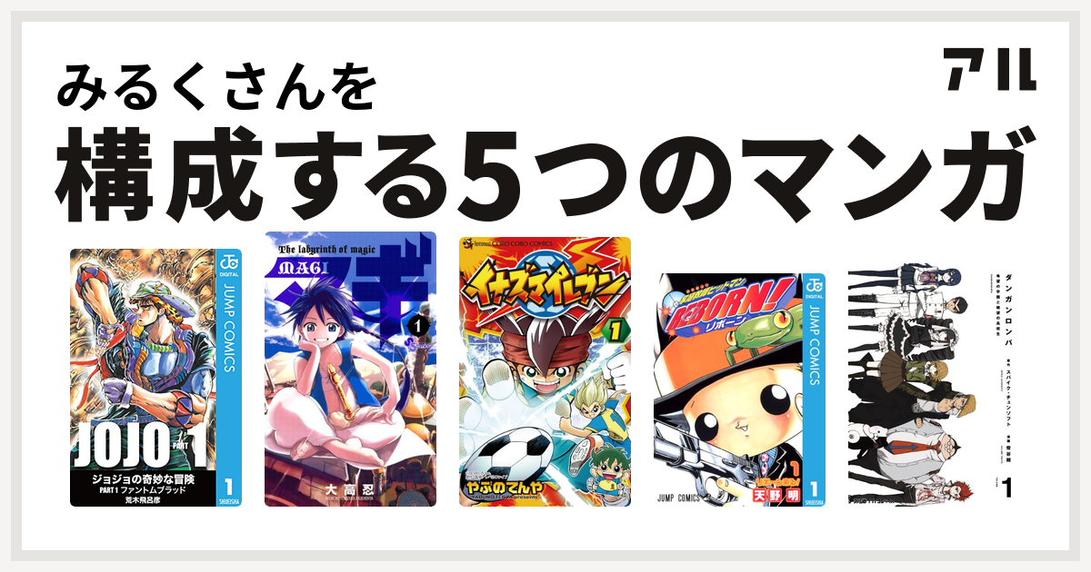 みるくさんを構成するマンガはジョジョの奇妙な冒険 マギ イナズマイレブン 家庭教師ヒットマンreborn ダンガンロンパ 私を構成する5つのマンガ アル