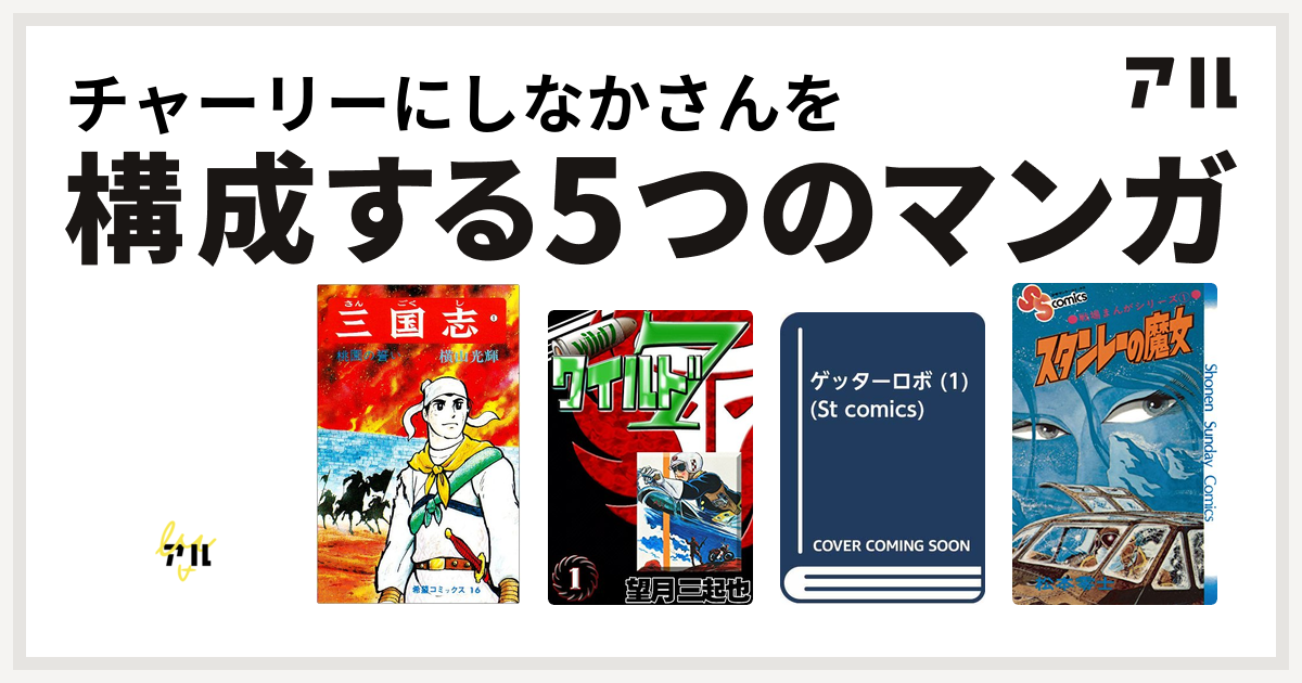 チャーリーにしなかさんを構成するマンガはななこsos 三国志 ワイルド７ ゲッターロボ 戦場まんがシリーズ 私を構成する5つのマンガ アル