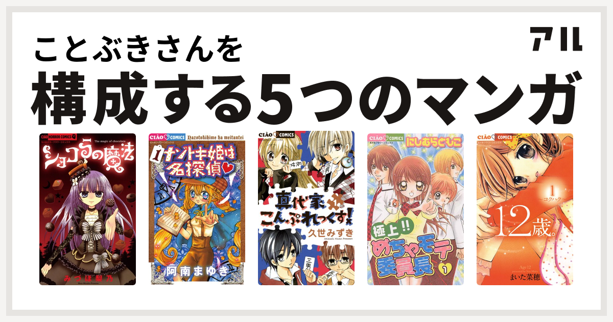 ことぶきさんを構成するマンガはショコラの魔法 ナゾトキ姫は名探偵 真代家こんぷれっくす 極上 めちゃモテ委員長 12歳 私を構成する5つのマンガ アル