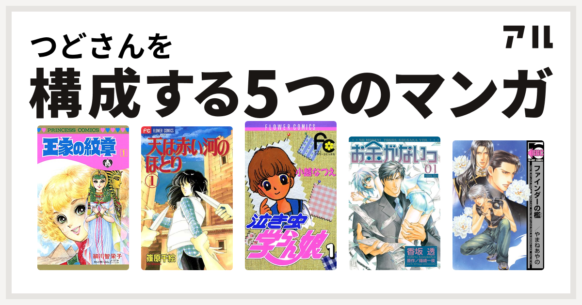 つどさんを構成するマンガは王家の紋章 天は赤い河のほとり 泣き虫学らん娘 お金がないっ ファインダーの檻 ファインダーの標的 私を構成する5つのマンガ アル