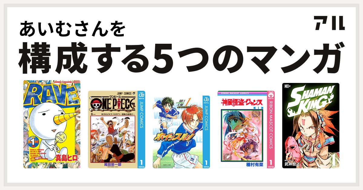 あいむさんを構成するマンガはrave One Piece ホイッスル 神風怪盗ジャンヌ Shaman King シャーマンキング 私を構成する5つのマンガ アル