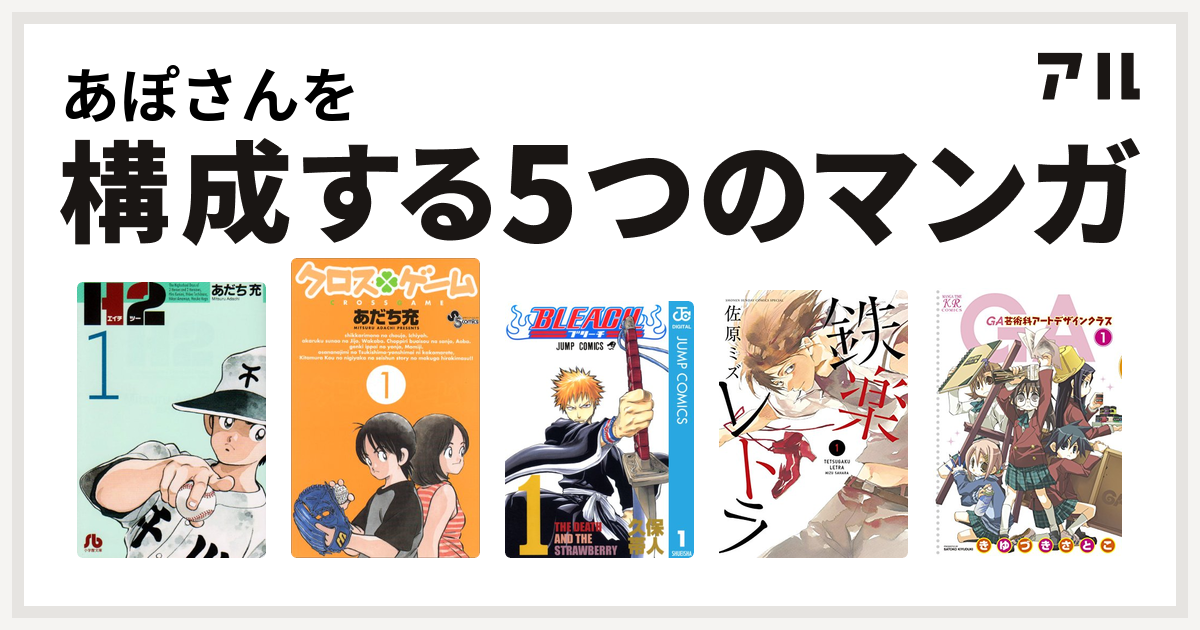 あぽさんを構成するマンガはh2 クロスゲーム Bleach 鉄楽レトラ Ga 芸術科アートデザインクラス 私を構成する5つのマンガ アル