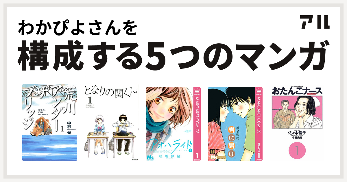 わかぴよさんを構成するマンガは荒川アンダー ザ ブリッジ となりの関くん アオハライド 君に届け おたんこナース 私を構成する5つのマンガ アル