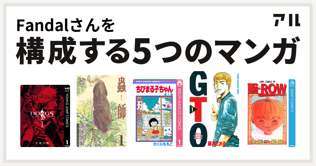 Fandalさんを構成するマンガはdogs Bullets Carnage 蟲師 ちびまる子ちゃん Gto 画 Row 私を構成する5つのマンガ アル