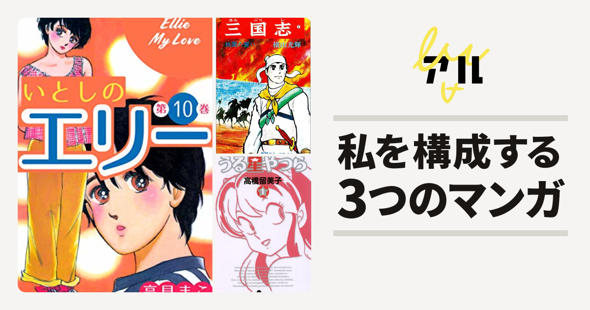 私を構成するマンガはいとしのエリー 三国志 うる星やつら 私を構成する3つのマンガ アル