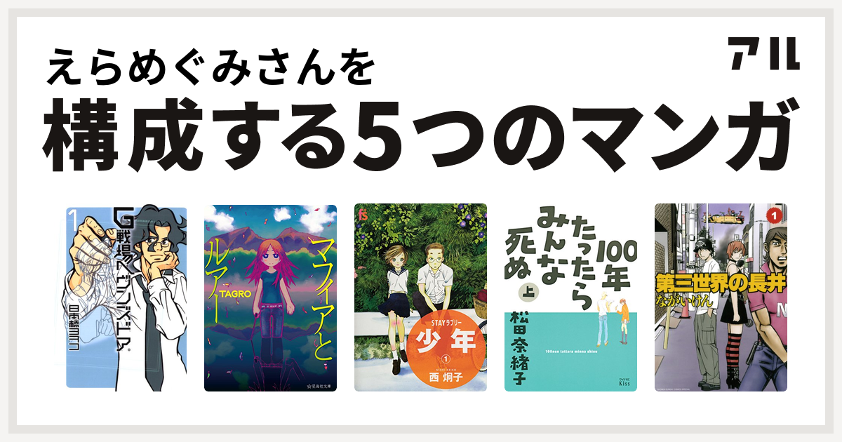 えらめぐみさんを構成するマンガはg戦場ヘヴンズドア マフィアとルアー Stayラブリー 少年 100年たったらみんな死ぬ 第三世界の長井 私を構成する5つのマンガ アル