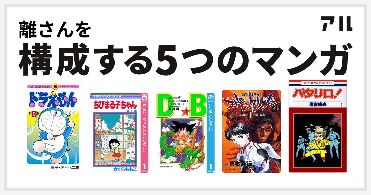 離さんを構成するマンガはドラえもん ちびまる子ちゃん ドラゴンボール 新世紀エヴァンゲリオン パタリロ 私を構成する5つのマンガ アル