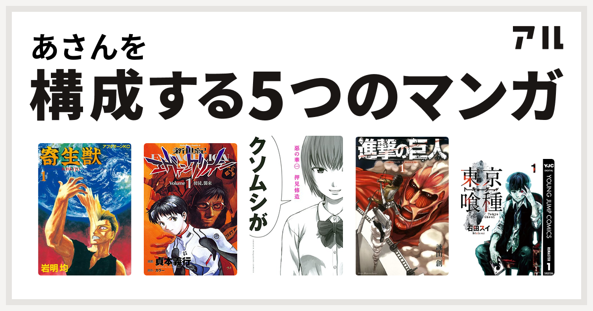 あさんを構成するマンガは寄生獣 新世紀エヴァンゲリオン 惡の華 進撃の巨人 東京喰種トーキョーグール 私を構成する5つのマンガ アル