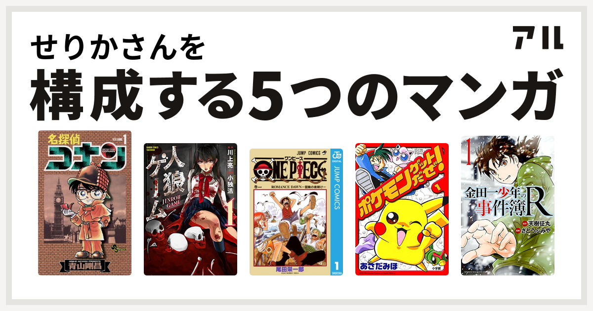 せりかさんを構成するマンガは名探偵コナン 人狼ゲーム One Piece ポケモンゲットだぜ 金田一少年の事件簿r 私を構成する5つのマンガ アル