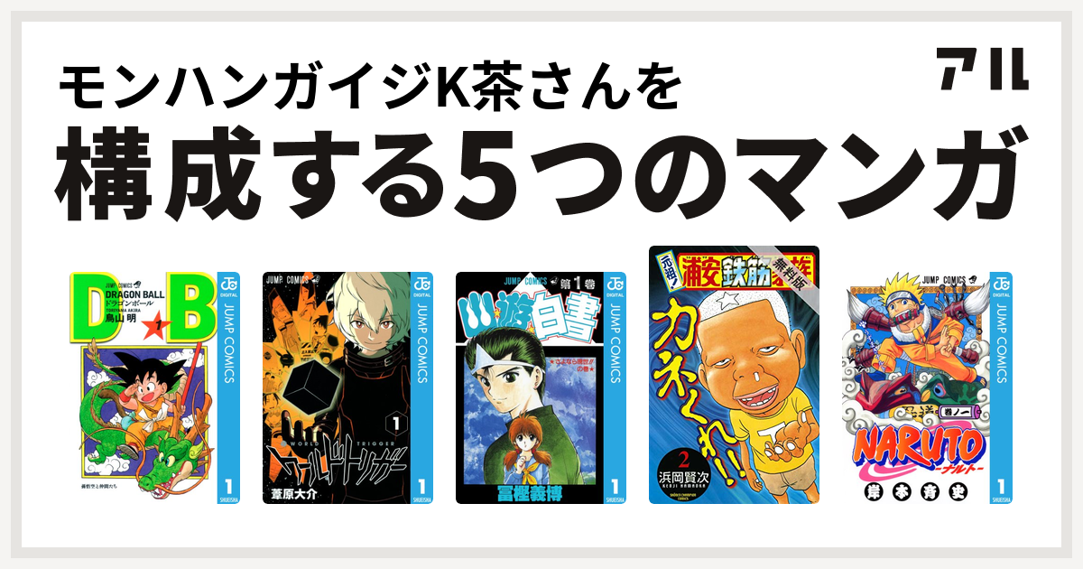 モンハンガイジk茶さんを構成するマンガはドラゴンボール ワールドトリガー 幽遊白書 元祖 浦安鉄筋家族 Naruto ナルト 私を構成する5つのマンガ アル