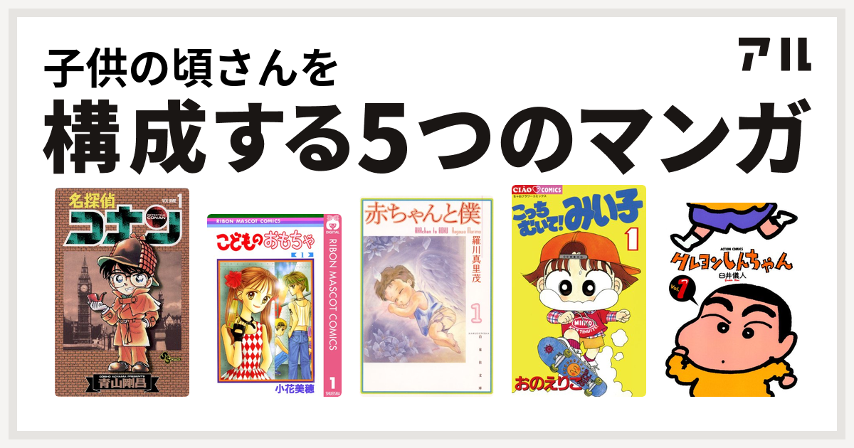 子供の頃さんを構成するマンガは名探偵コナン こどものおもちゃ 赤ちゃんと僕 こっちむいて みい子 クレヨンしんちゃん 私を構成する5つのマンガ アル