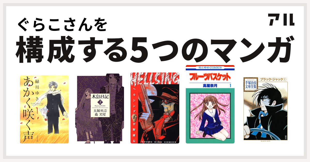 ぐらこさんを構成するマンガはあかく咲く声 木島日記 Hellsing フルーツバスケット ブラック ジャック 私を構成する5つのマンガ アル