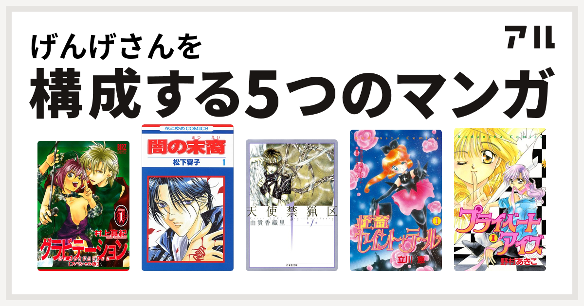 げんげさんを構成するマンガはグラビテーション 闇の末裔 天使禁猟区 怪盗セイント テール プライベートアイズ 私を構成する5つのマンガ アル