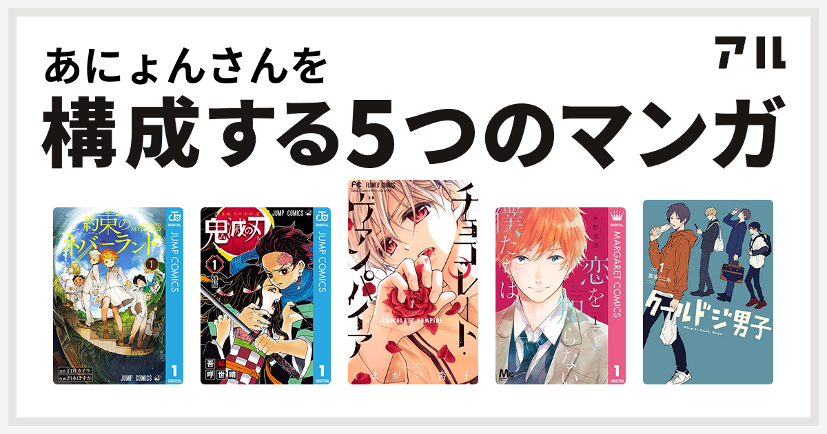 あにょんさんを構成するマンガは約束のネバーランド 鬼滅の刃 チョコレート ヴァンパイア 恋を知らない僕たちは クールドジ男子 私を構成する5つのマンガ アル