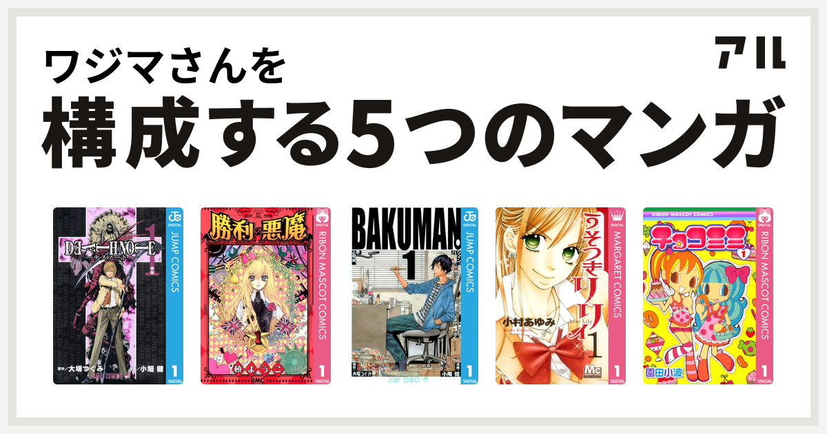 ワジマさんを構成するマンガはdeath Note 勝利の悪魔 バクマン うそつきリリィ チョコミミ 私を構成する5つのマンガ アル